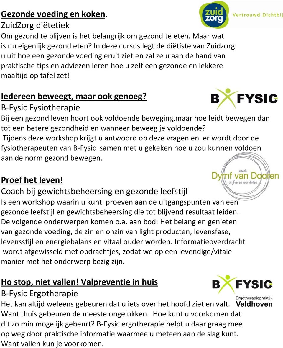 zet! Iedereen beweegt, maar ook genoeg? B-Fysic Fysiotherapie Bij een gezond leven hoort ook voldoende beweging,maar hoe leidt bewegen dan tot een betere gezondheid en wanneer beweeg je voldoende?