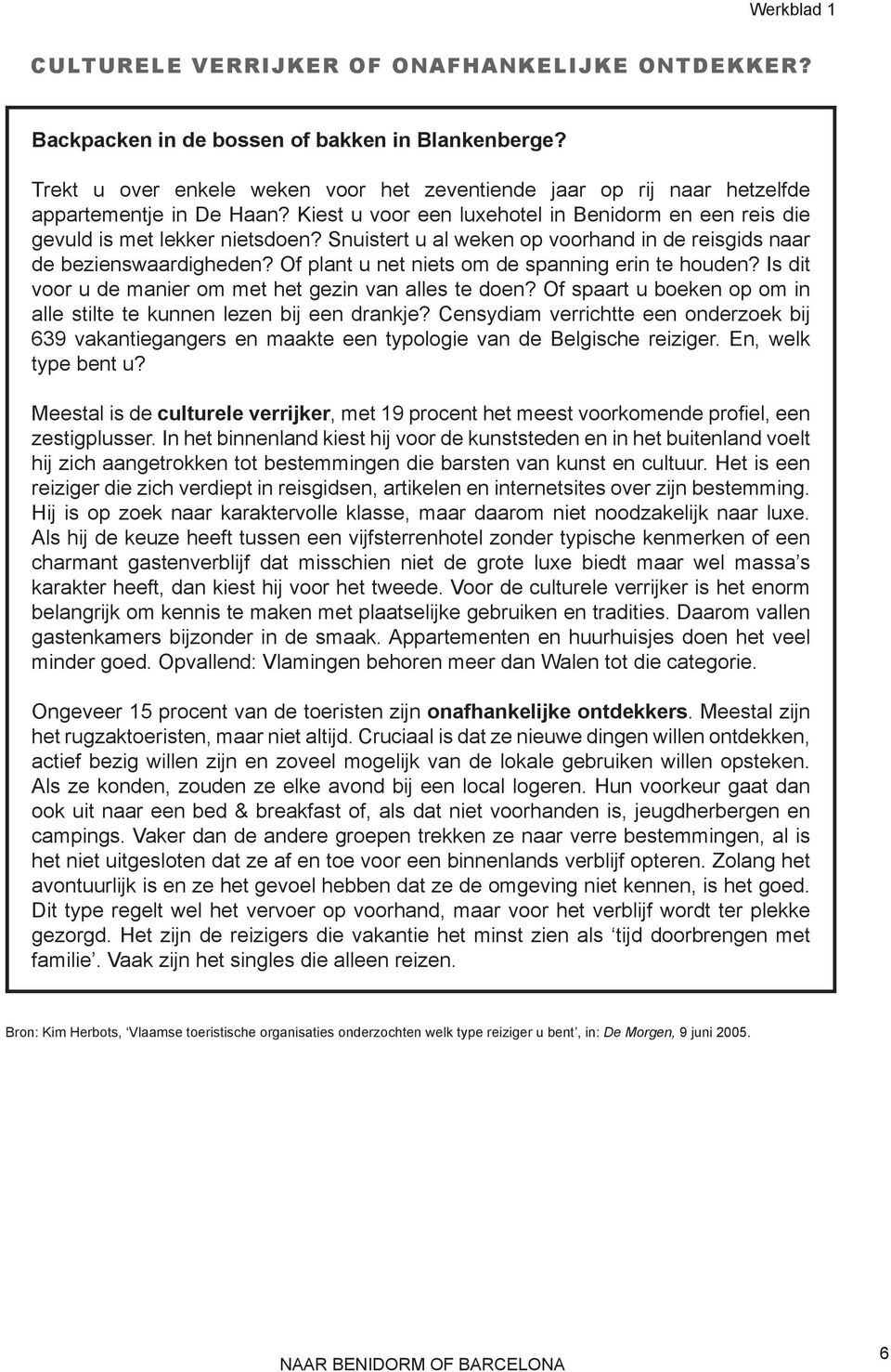 Snuistert u al weken op voorhand in de reisgids naar de bezienswaardigheden? Of plant u net niets om de spanning erin te houden? Is dit voor u de manier om met het gezin van alles te doen?