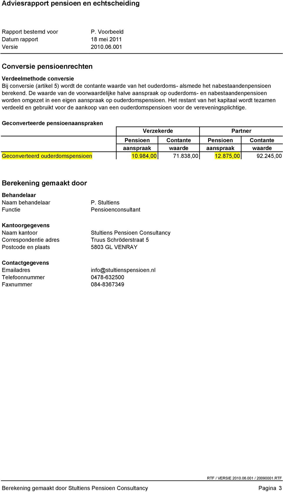 Het restant van het kapitaal wordt tezamen verdeeld en gebruikt voor de aankoop van een ouderdomspensioen voor de vereveningsplichtige.