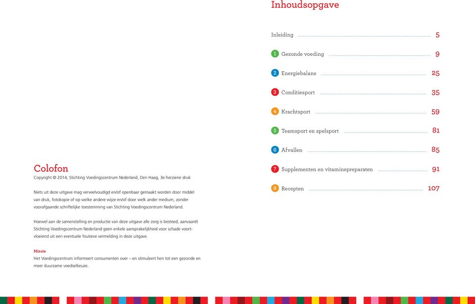 of op welke andere wijze en/of door welk ander medium, zonder voorafgaande schriftelijke toestemming van Stichting Voedingscentrum Nederland. 7 Supplementen en vitaminepreparaten... 91 8 Recepten.