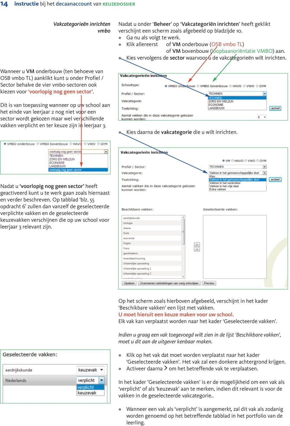 Wanneer u VM onderbouw (ten behoeve van OSB vmbo TL) aankikt kunt u onder Profie / Sector behave de vier vmbo-sectoren ook kiezen voor vooropig nog geen sector.