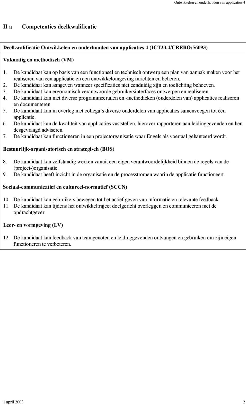 De kandidaat kan aangeven wanneer specificaties niet eenduidig zijn en toelichting behoeven. 3. De kandidaat kan ergonomisch verantwoorde gebruikersinterfaces ontwerpen en realiseren. 4.