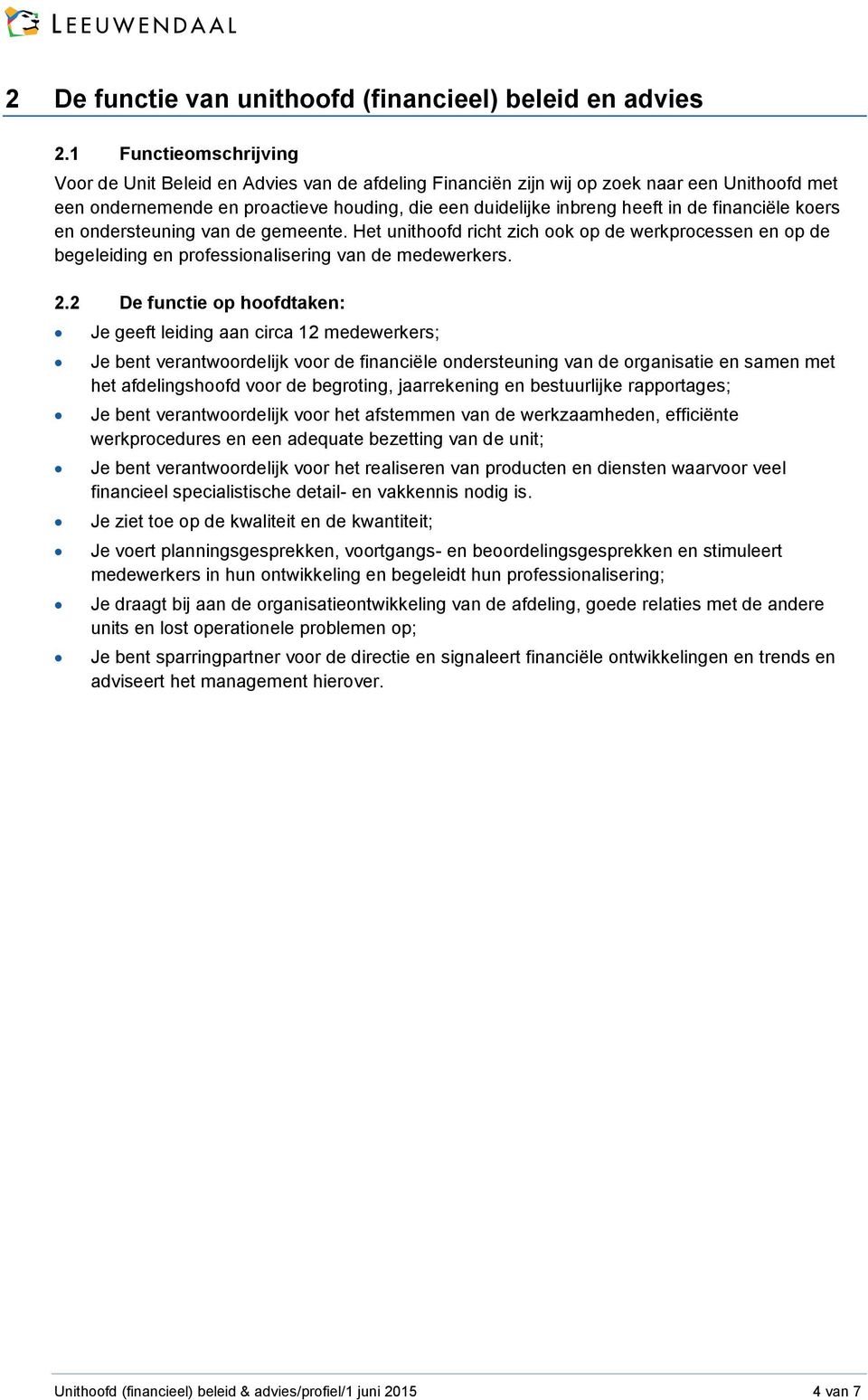 financiële koers en ondersteuning van de gemeente. Het unithoofd richt zich ook op de werkprocessen en op de begeleiding en professionalisering van de medewerkers. 2.