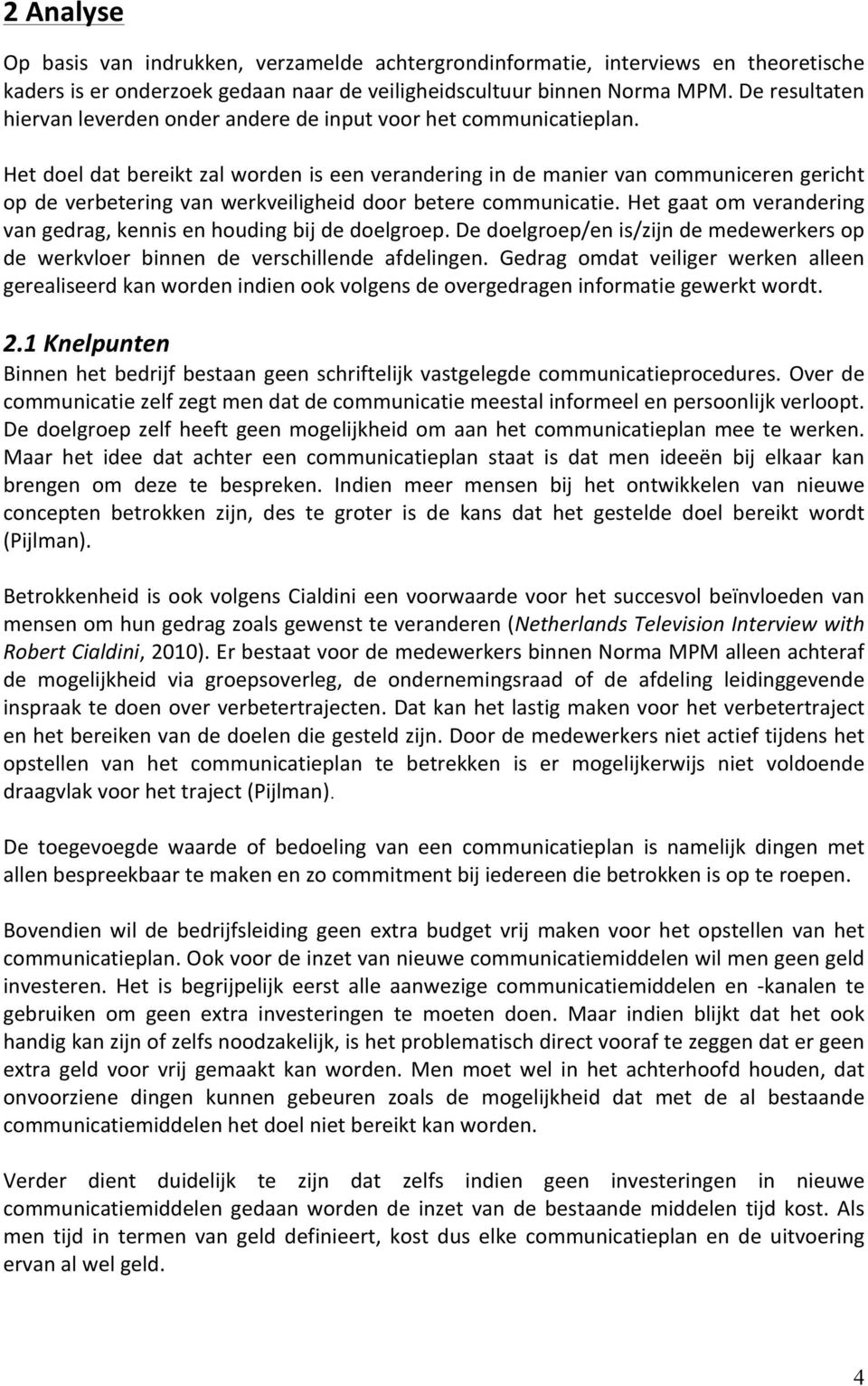 Het doel dat bereikt zal worden is een verandering in de manier van communiceren gericht op de verbetering van werkveiligheid door betere communicatie.