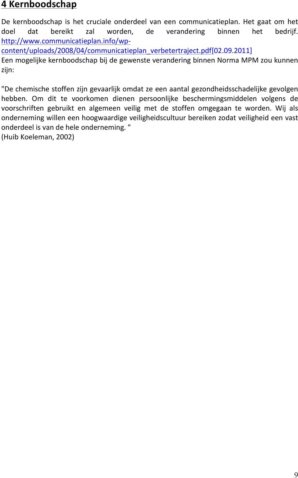 2011] Een mogelijke kernboodschap bij de gewenste verandering binnen Norma MPM zou kunnen zijn: "De chemische stoffen zijn gevaarlijk omdat ze een aantal gezondheidsschadelijke gevolgen hebben.