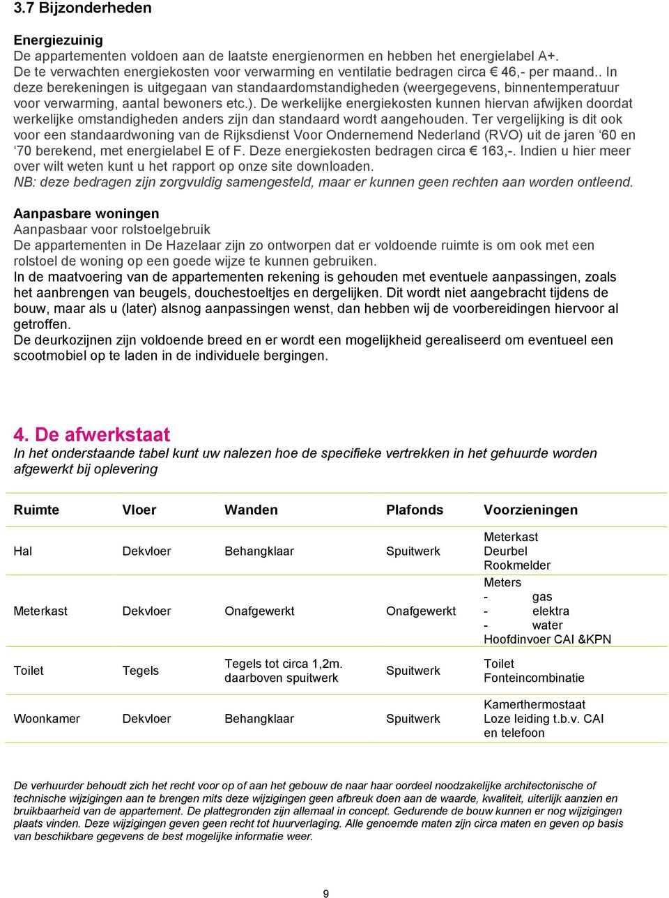 . In deze berekeningen is uitgegaan van standaardomstandigheden (weergegevens, binnentemperatuur voor verwarming, aantal bewoners etc.).