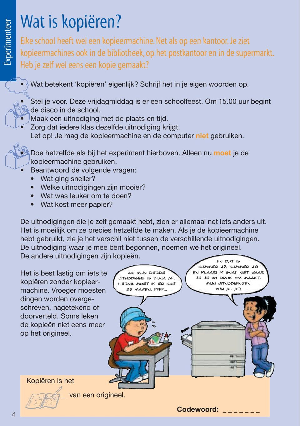 00 uur begint de disco in de school. Maak een uitnodiging met de plaats en tijd. Zorg dat iedere klas dezelfde uitnodiging krijgt. Let op! Je mag de kopieermachine en de computer niet gebruiken.