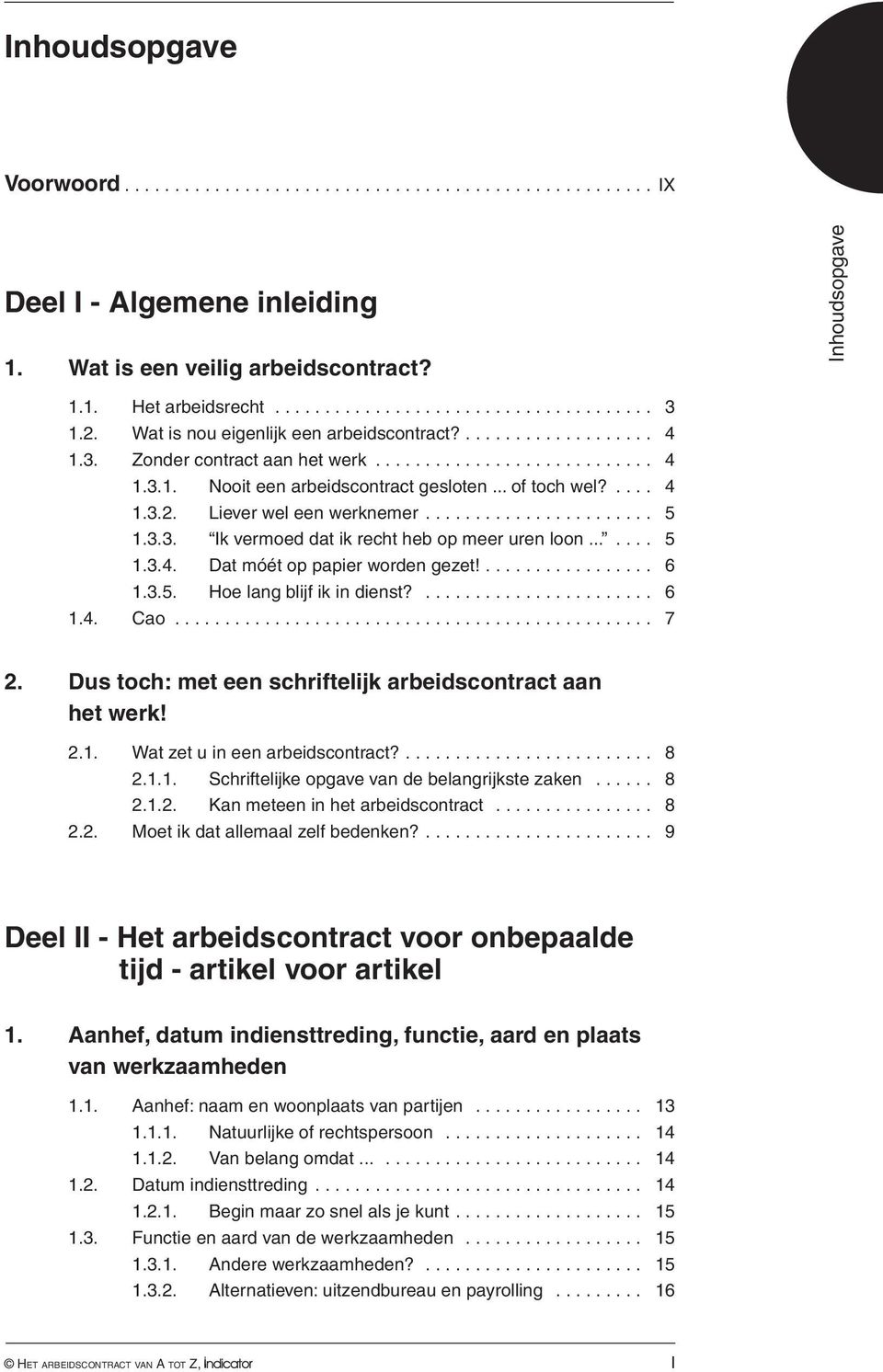 ... 6 1.3.5. Hoe lang blijf ik in dienst?........................ 6 1.4. Cao... 7 2. Dus toch: met een schriftelijk arbeidscontract aan het werk! 2.1. Wat zet u in een arbeidscontract?... 8 2.1.1. Schriftelijke opgave van de belangrijkste zaken.