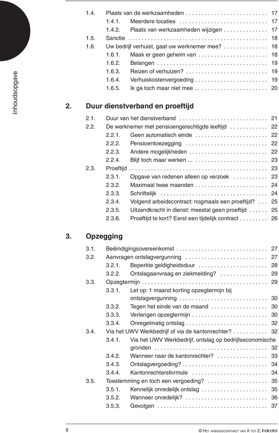 Verhuiskostenvergoeding... 19 1.6.5. Ik ga toch maar niet mee...... 20 2. Duur dienstverband en proeftijd 2.1. Duur van het dienstverband............................. 21 2.2. De werknemer met pensioengerechtigde leeftijd.