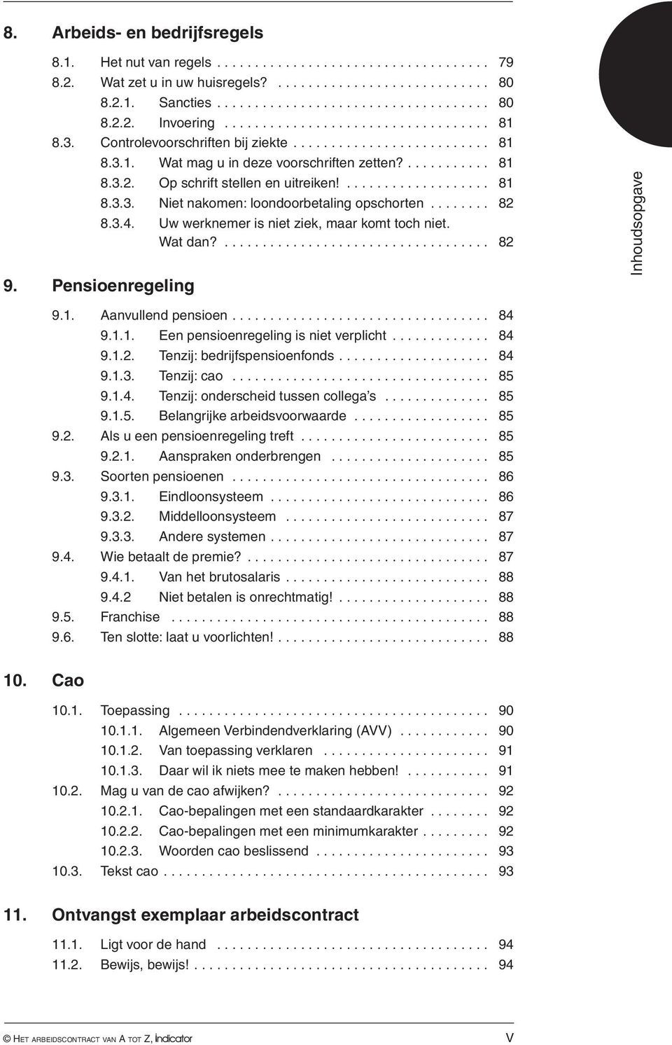 .. 82 8.3.4. Uw werknemer is niet ziek, maar komt toch niet. Wat dan?.................................... 82 9.1. Aanvullend pensioen... 84 9.1.1. Een pensioenregeling is niet verplicht... 84 9.1.2. Tenzij: bedrijfspensioenfonds.