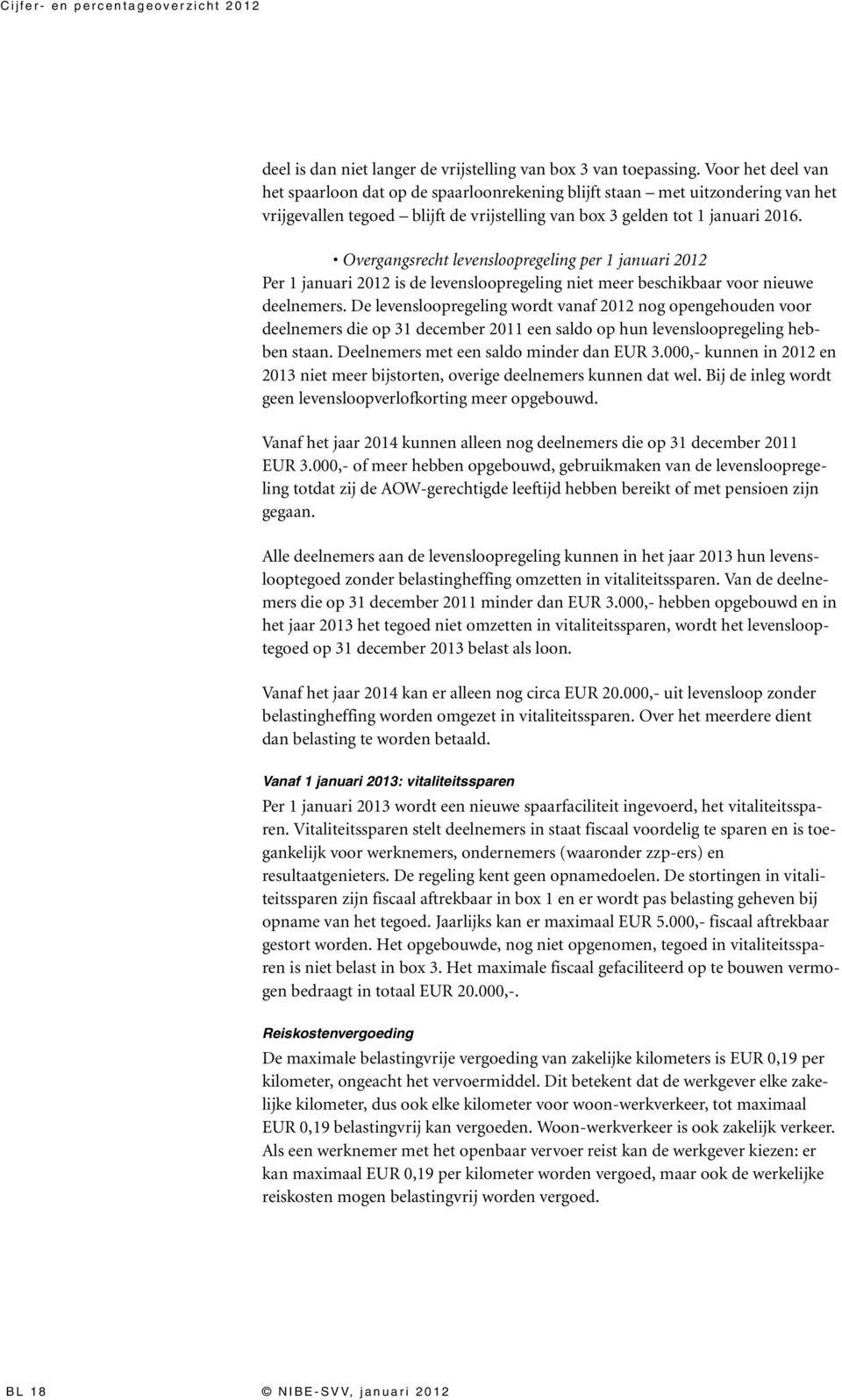 Overgangsrecht levensloopregeling per 1 januari 2012 Per 1 januari 2012 is de levensloopregeling niet meer beschikbaar voor nieuwe deelnemers.