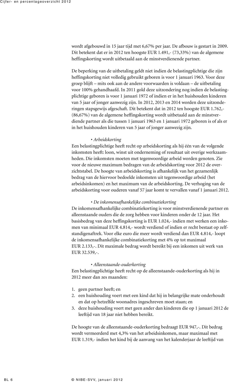 De beperking van de uitbetaling geldt niet indien de belastingplichtige die zijn heffingskorting niet volledig gebruikt geboren is voor 1 januari 1963.