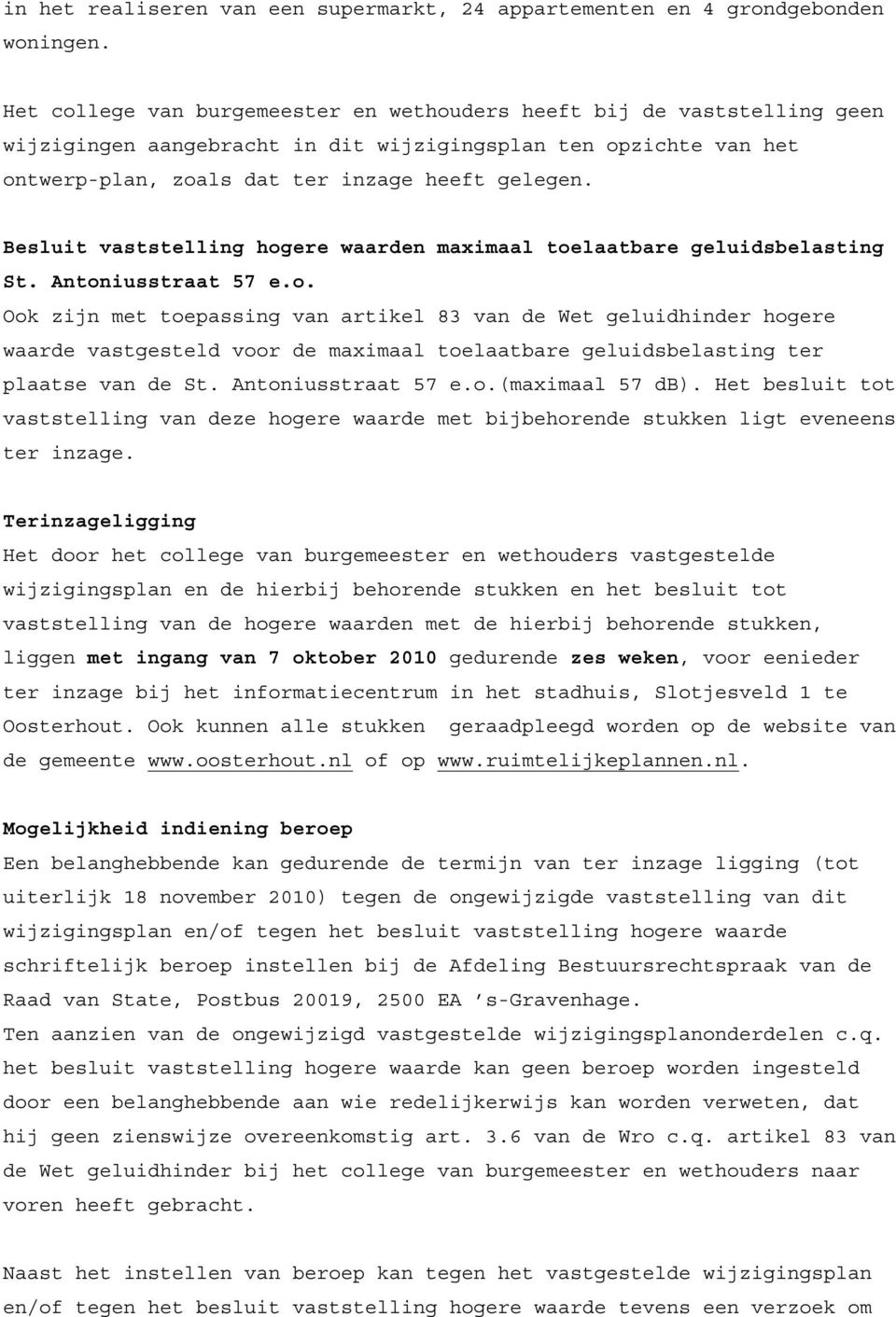 Besluit vaststelling hogere waarden maximaal toelaatbare geluidsbelasting St. Antoniusstraat 57 e.o. Ook zijn met toepassing van artikel 83 van de Wet geluidhinder hogere waarde vastgesteld voor de maximaal toelaatbare geluidsbelasting ter plaatse van de St.