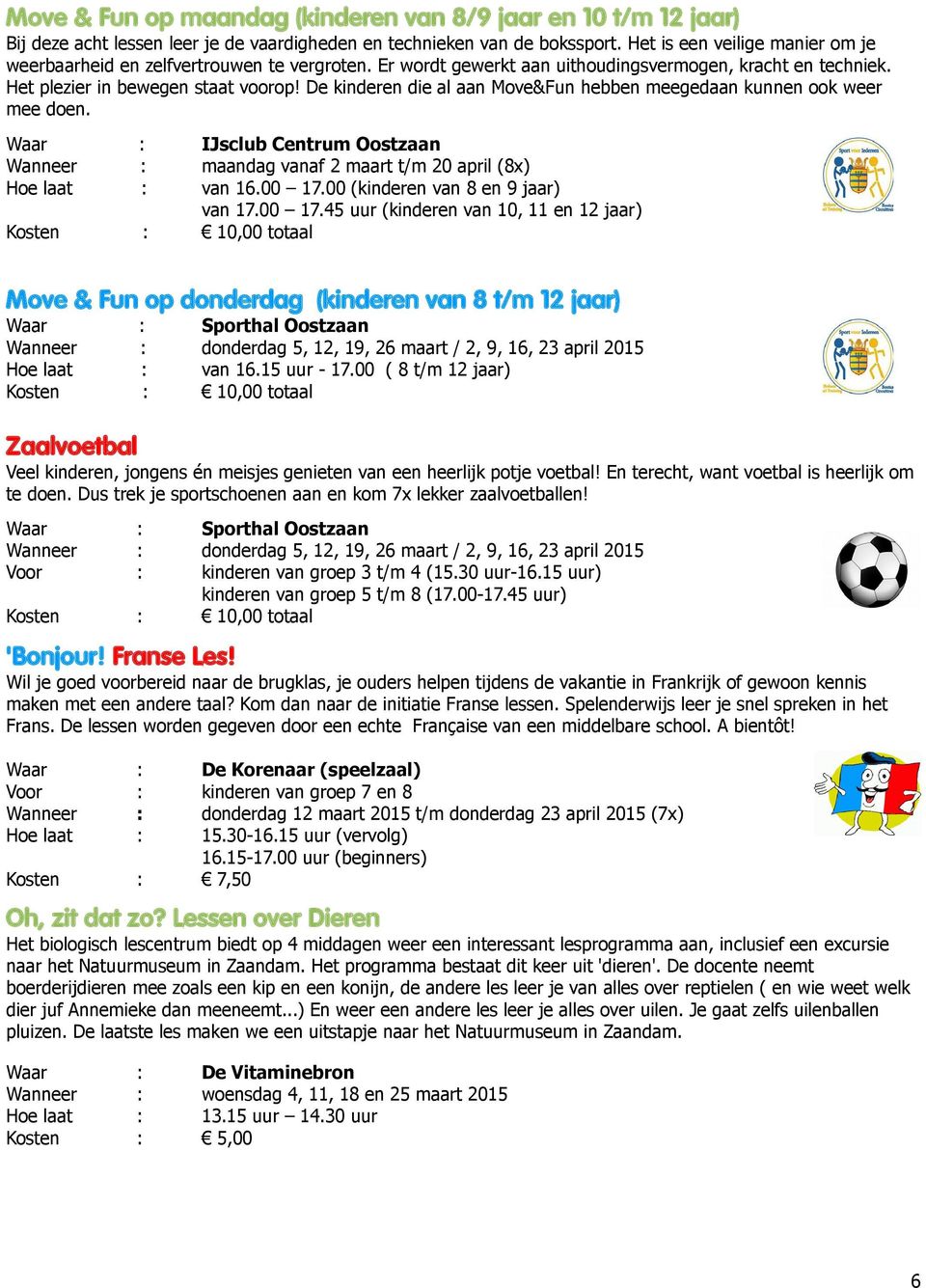 De kinderen die al aan Move&Fun hebben meegedaan kunnen ook weer mee doen. IJsclub Centrum Oostzaan maandag vanaf 2 maart t/m 20 april (8x) van 16.00 17.