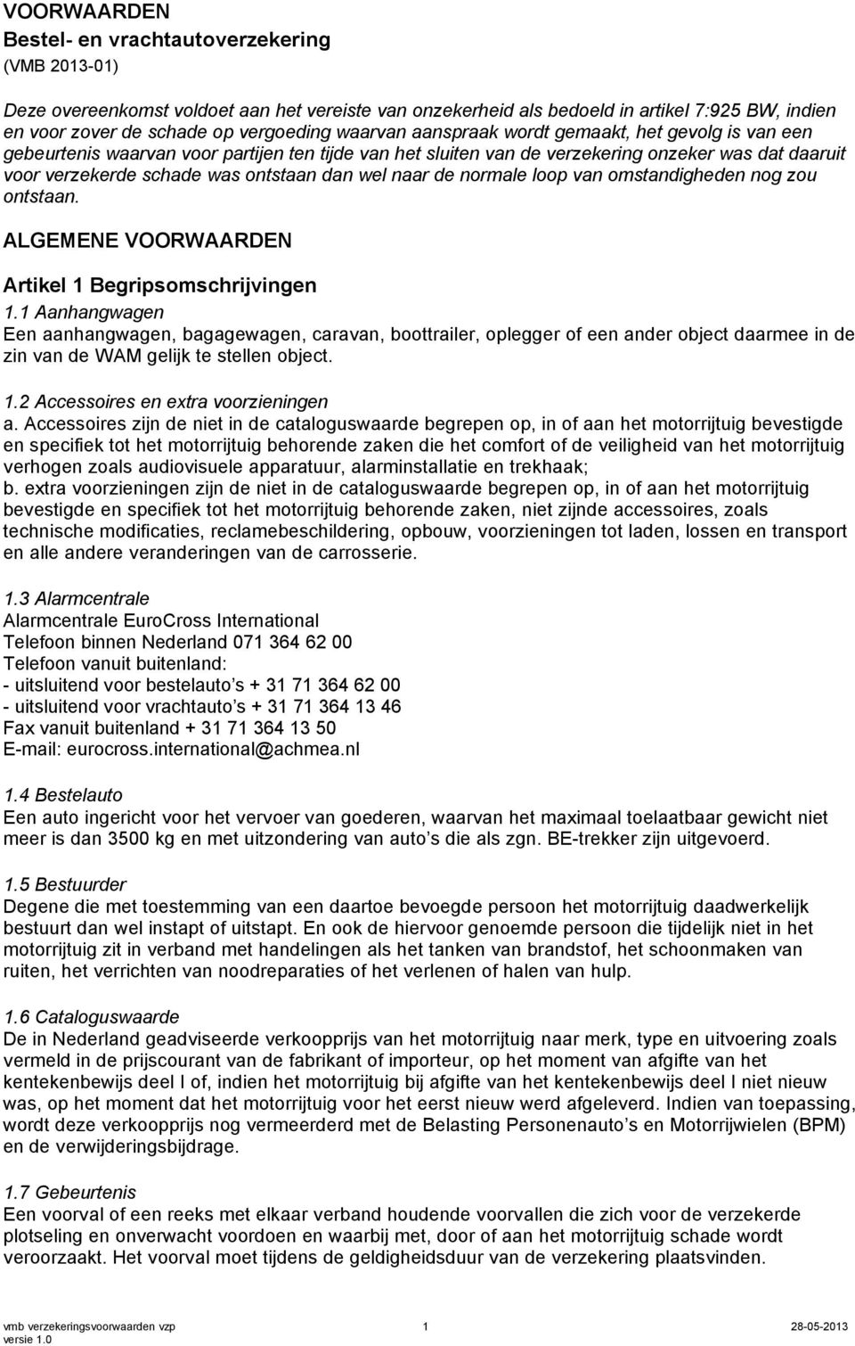 wel naar de normale loop van omstandigheden nog zou ontstaan. ALGEMENE VOORWAARDEN Artikel 1 Begripsomschrijvingen 1.