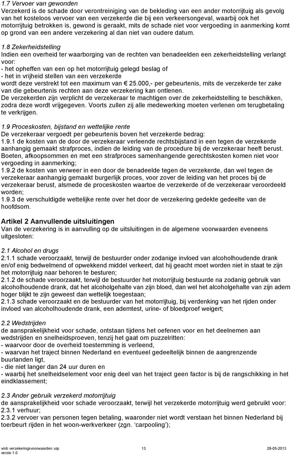 8 Zekerheidstelling Indien een overheid ter waarborging van de rechten van benadeelden een zekerheidstelling verlangt voor: - het opheffen van een op het motorrijtuig gelegd beslag of - het in