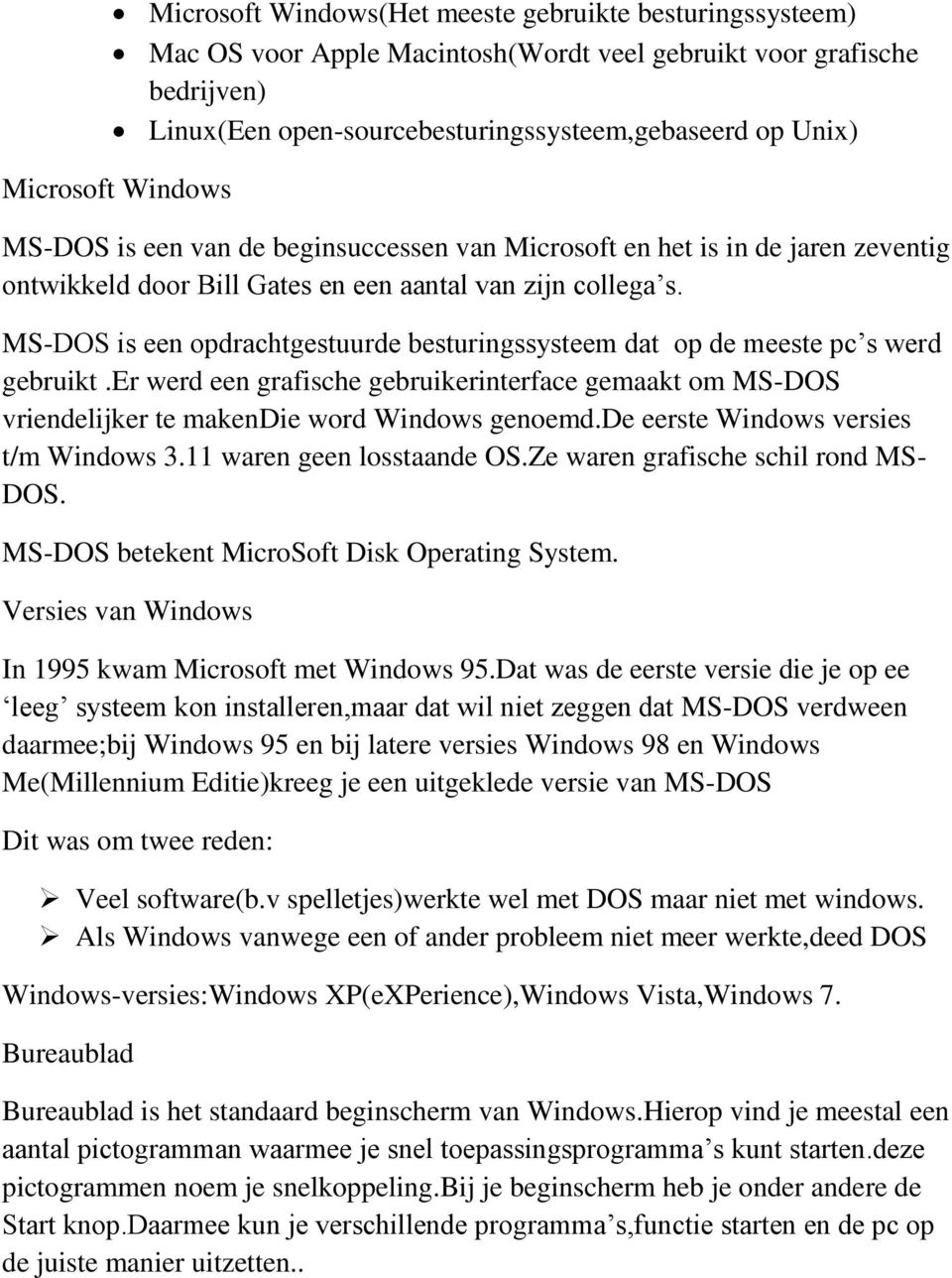 MS-DOS is een opdrachtgestuurde besturingssysteem dat op de meeste pc s werd gebruikt.er werd een grafische gebruikerinterface gemaakt om MS-DOS vriendelijker te makendie word Windows genoemd.