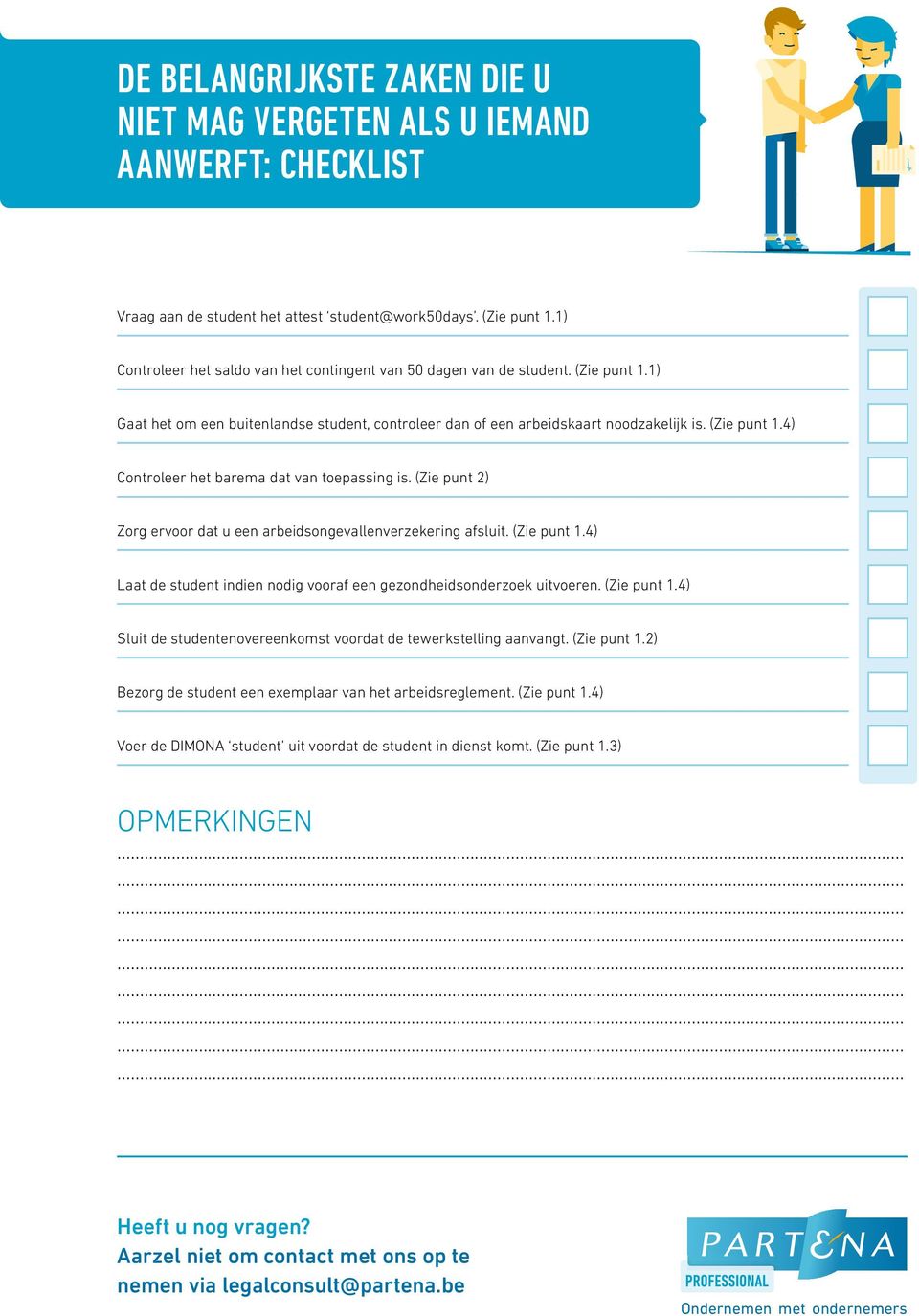 (Zie punt 2) Zorg ervoor dat u een arbeidsongevallenverzekering afsluit. (Zie punt 1.4) Laat de student indien nodig vooraf een gezondheidsonderzoek uitvoeren. (Zie punt 1.4) Sluit de studentenovereenkomst voordat de tewerkstelling aanvangt.