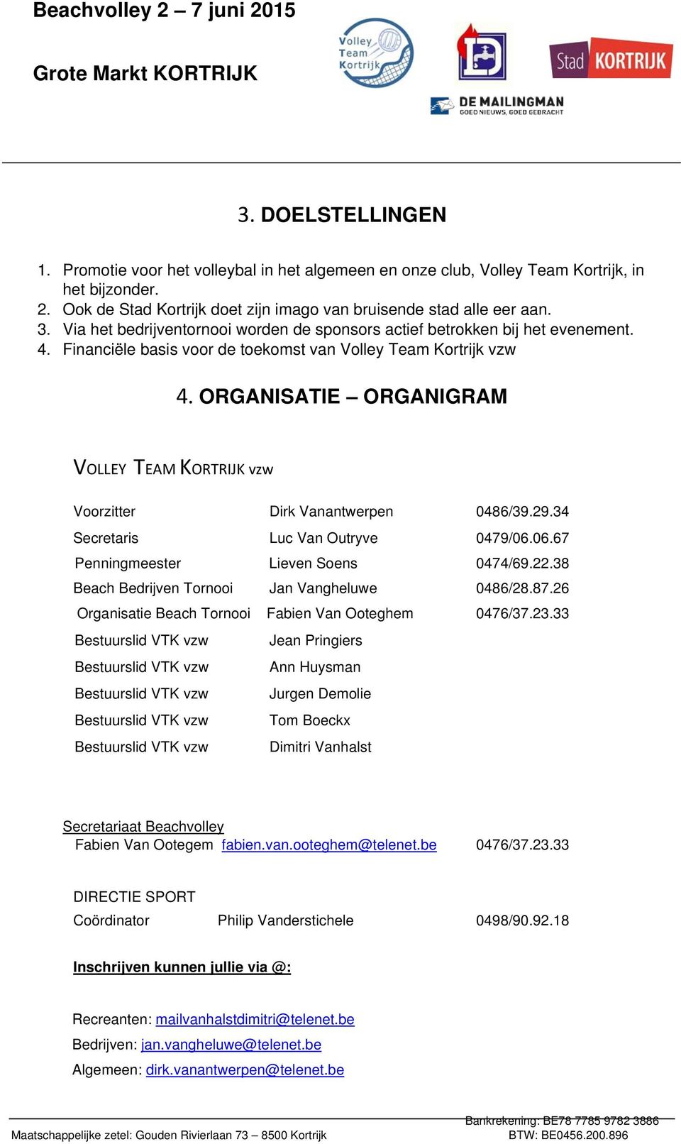 ORGANISATIE ORGANIGRAM VOLLEY TEAM KORTRIJK vzw Voorzitter Dirk Vanantwerpen 0486/39.29.34 Secretaris Luc Van Outryve 0479/06.06.67 Penningmeester Lieven Soens 0474/69.22.