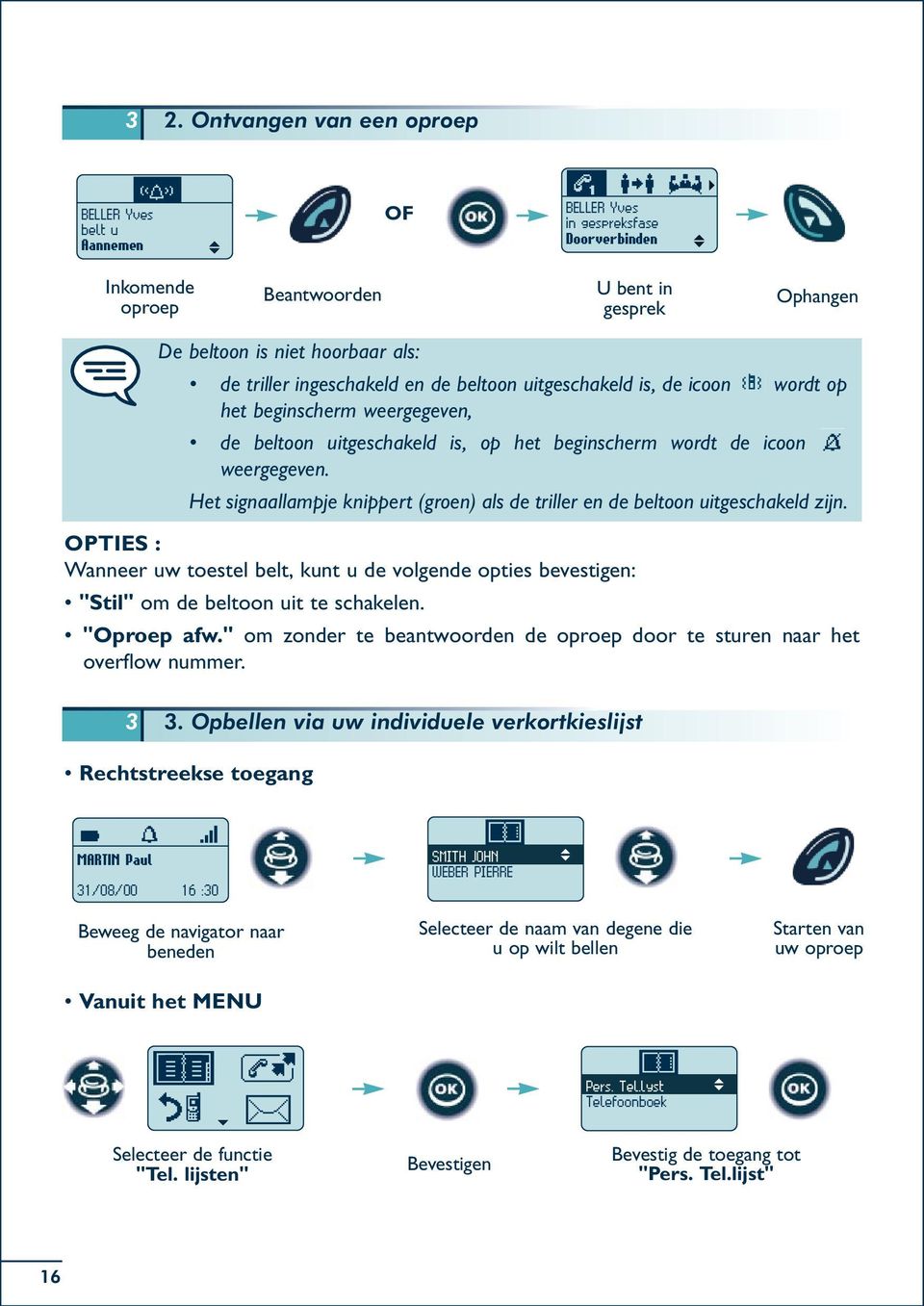 Het signaallampje knippert (groen) als de triller en de beltoon uitgeschakeld zijn. OPTIES : Wanneer uw toestel belt, kunt u de volgende opties bevestigen: "Stil" om de beltoon uit te schakelen.