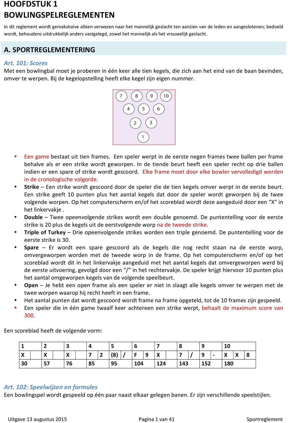 101: Scores Met een bowlingbal moet je proberen in één keer alle tien kegels, die zich aan het eind van de baan bevinden, omver te werpen. Bij de kegelopstelling heeft elke kegel zijn eigen nummer.