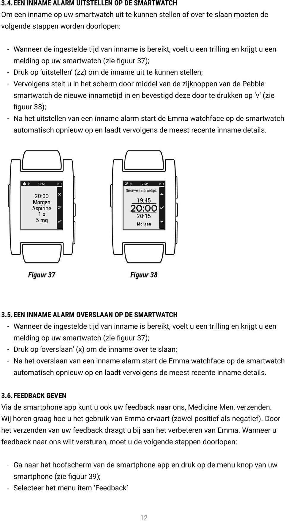 middel van de zijknoppen van de Pebble smartwatch de nieuwe innametijd in en bevestigd deze door te drukken op v (zie figuur 38); - Na het uitstellen van een inname alarm start de Emma watchface op