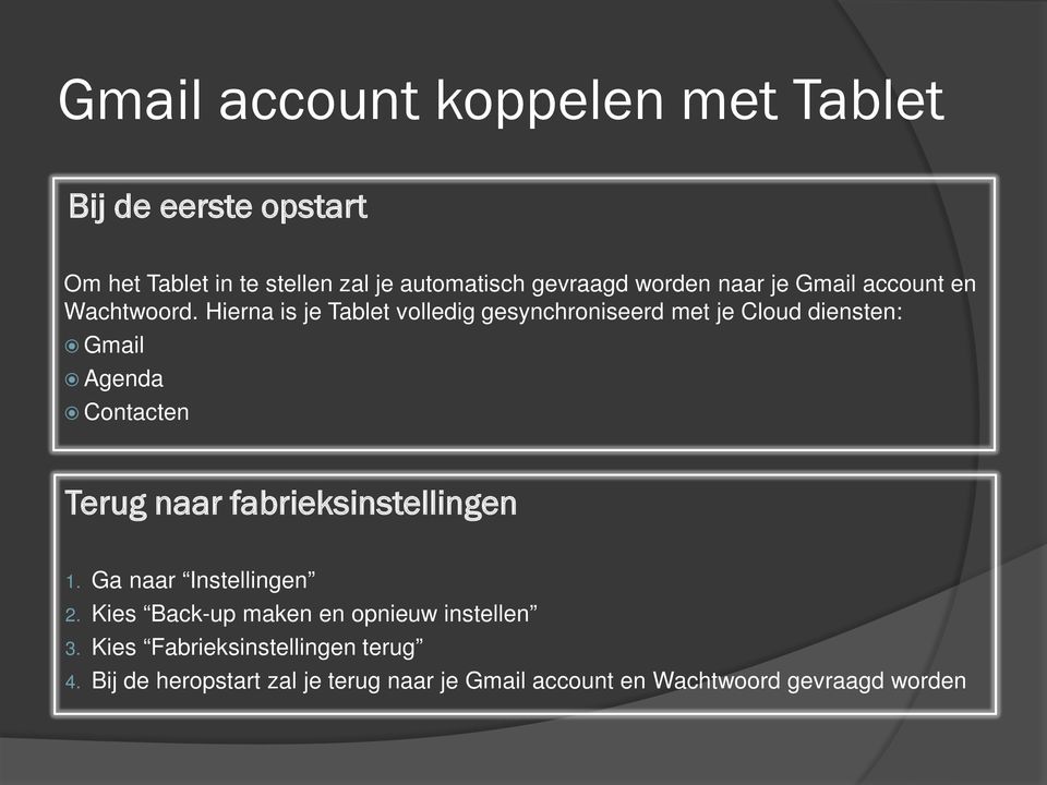 Hierna is je Tablet volledig gesynchroniseerd met je Cloud diensten: Gmail Agenda Contacten Terug naar