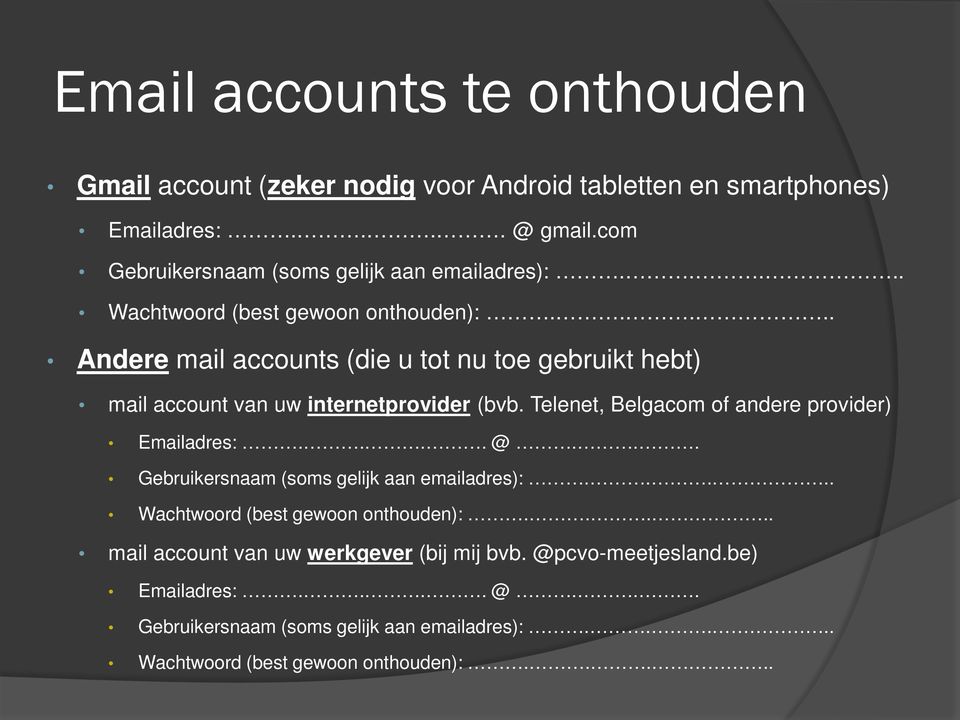 .... Andere mail accounts (die u tot nu toe gebruikt hebt) mail account van uw internetprovider (bvb. Telenet, Belgacom of andere provider) Emailadres:.... @.