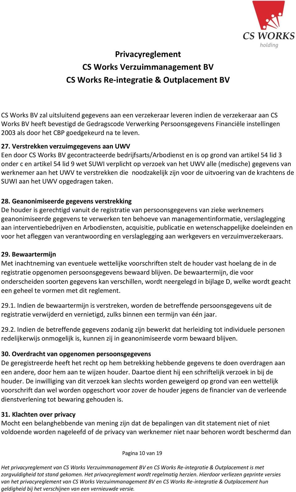 Verstrekken verzuimgegevens aan UWV Een door CS Works BV gecontracteerde bedrijfsarts/arbodienst en is op grond van artikel 54 lid 3 onder c en artikel 54 lid 9 wet SUWI verplicht op verzoek van het