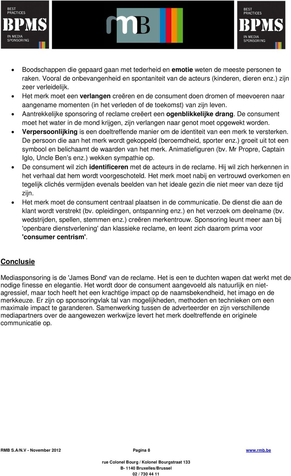 Aantrekkelijke sponsoring of reclame creëert een ogenblikkelijke drang. De consument moet het water in de mond krijgen, zijn verlangen naar genot moet opgewekt worden.