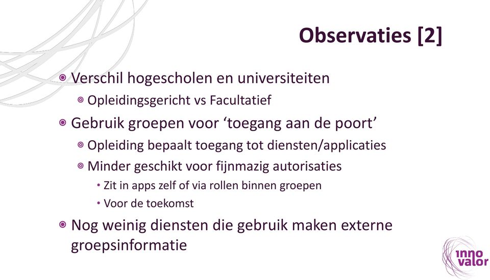 diensten/applicaties Minder geschikt voor fijnmazig autorisaties Zit in apps zelf of