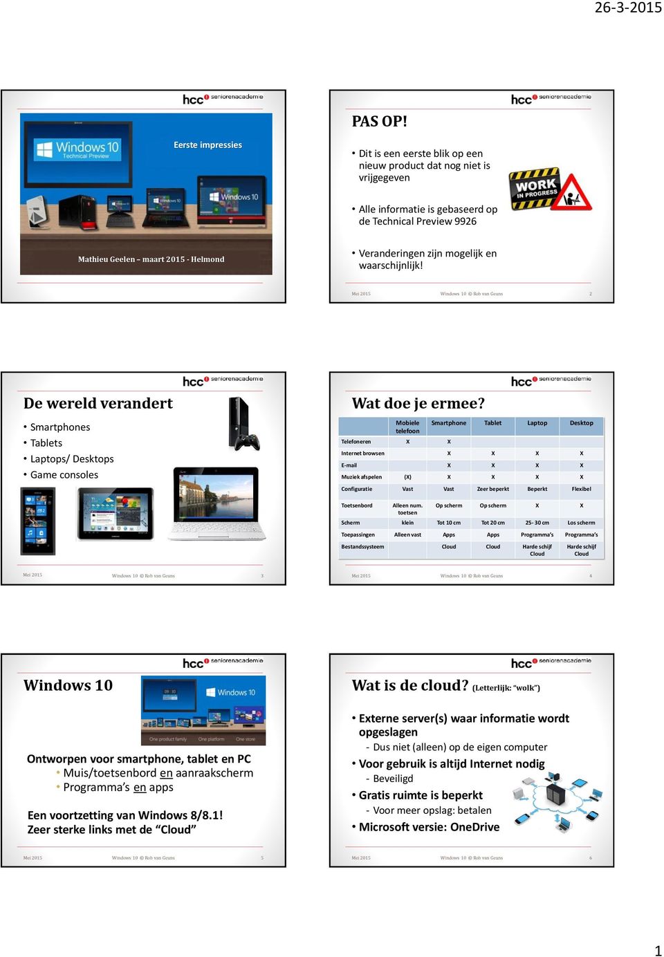 zijn mogelijk en waarschijnlijk! Mei 2015 Windows 10 Rob van Geuns 2 De wereld verandert Smartphones Tablets Laptops/ Desktops Game consoles Wat doe je ermee?