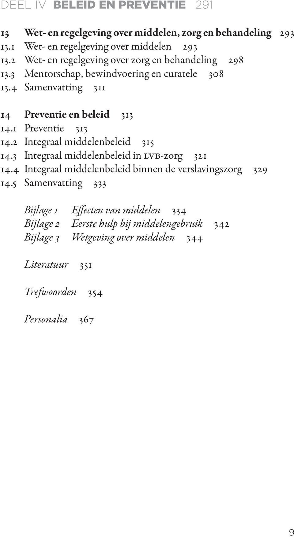 1 Preventie 313 14.2 Integraal middelenbeleid 315 14.3 Integraal middelenbeleid in lvb-zorg 321 14.4 Integraal middelenbeleid binnen de verslavingszorg 329 14.