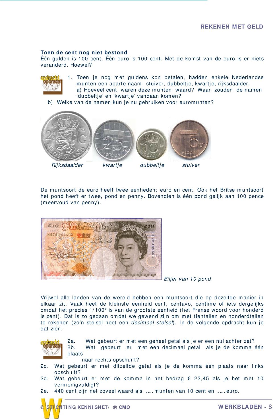 Rijksdaalder kwartje dubbeltje stuiver De muntsoort de euro heeft twee eenheden: euro en cent. Ook het Britse muntsoort het pond heeft er twee, pond en penny.