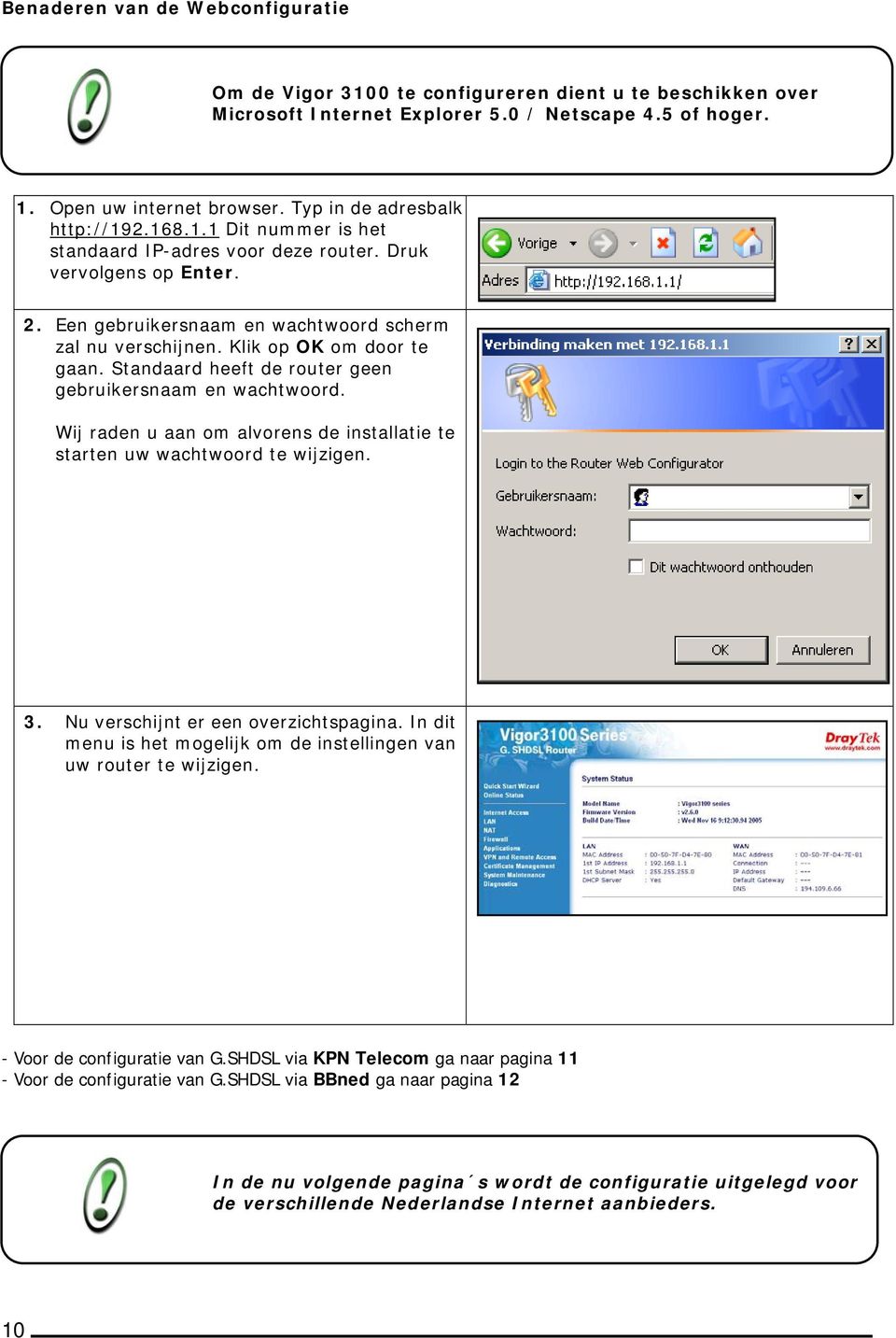 Klik op OK om door te gaan. Standaard heeft de router geen gebruikersnaam en wachtwoord. Wij raden u aan om alvorens de installatie te starten uw wachtwoord te wijzigen. 3.