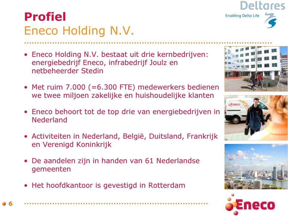 bestaat uit drie kernbedrijven: energiebedrijf Eneco, infrabedrijf Joulz en netbeheerder Stedin Met ruim 7.000 (=6.