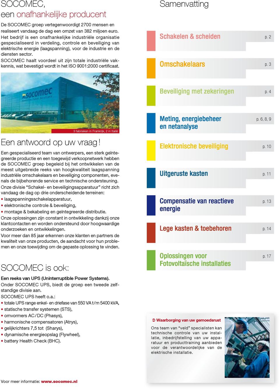 SOCOMEC haalt voordeel uit zijn totale industriële vakkennis, wat bevestigd wordt in het ISO 9001:2000 certificaat. Samenvatting Schakelen & scheiden p. 2 Omschakelaars p.