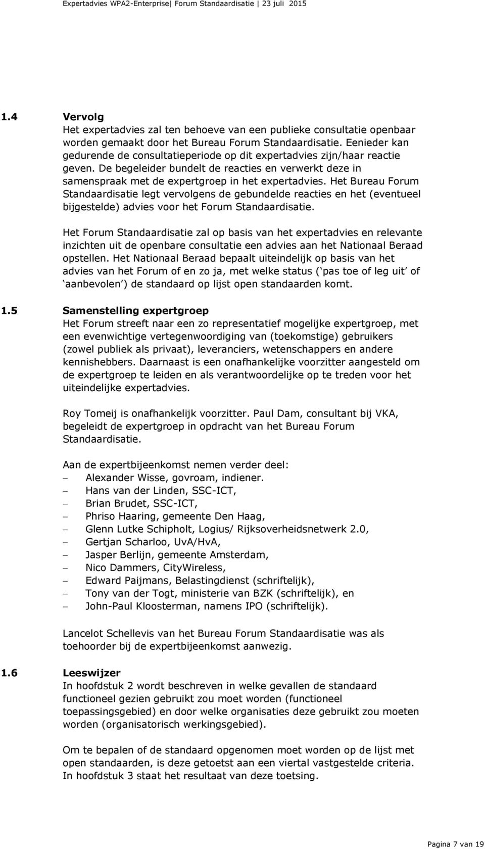 Het Bureau Forum Standaardisatie legt vervolgens de gebundelde reacties en het (eventueel bijgestelde) advies voor het Forum Standaardisatie.