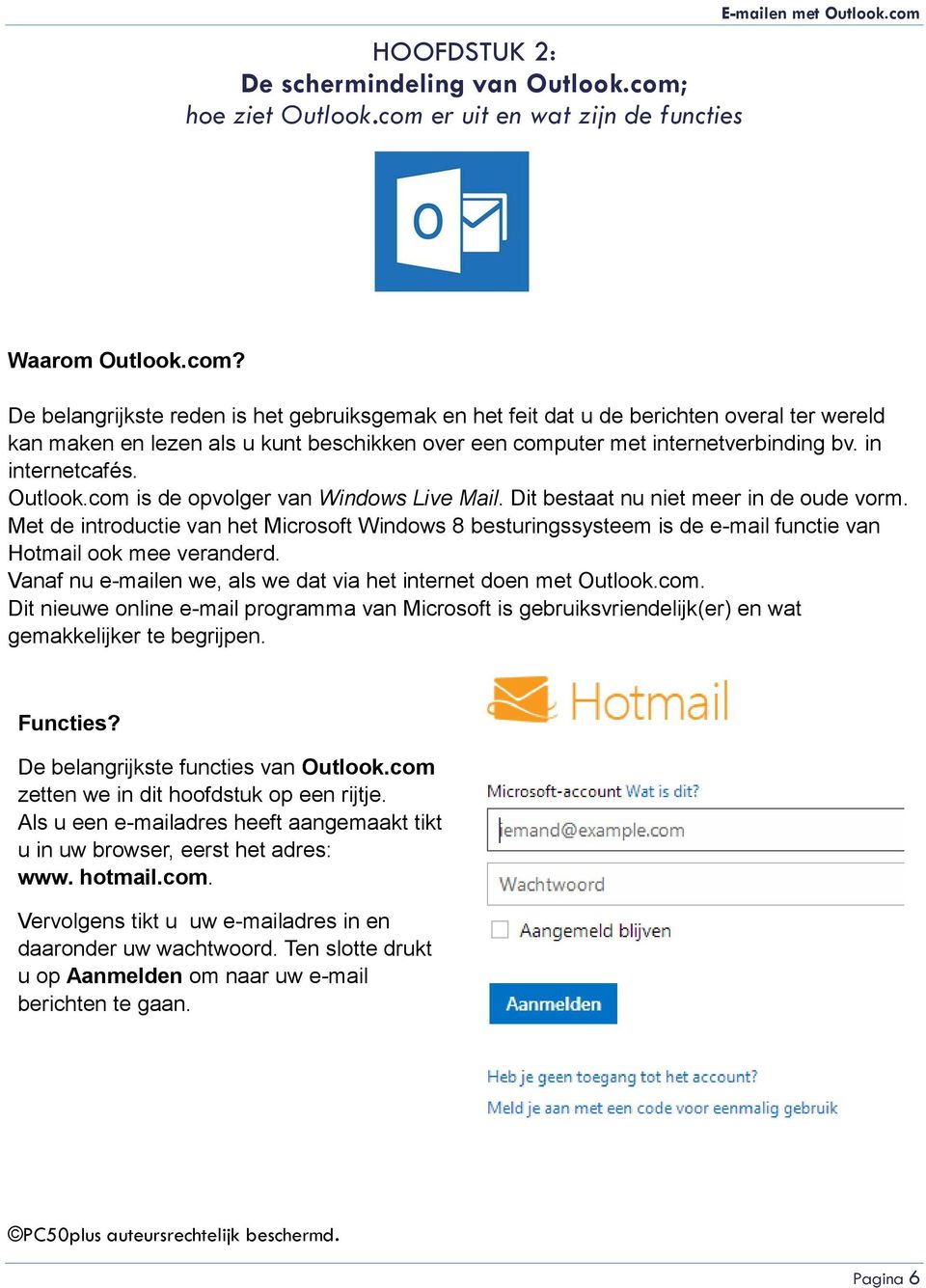 in internetcafés. Outlook.com is de opvolger van Windows Live Mail. Dit bestaat nu niet meer in de oude vorm.