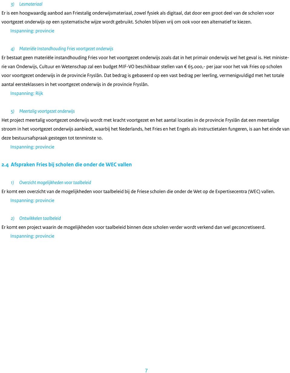 4) Materiële Instandhouding Fries voortgezet onderwijs Er bestaat geen materiële instandhouding Fries voor het voortgezet onderwijs zoals dat in het primair onderwijs wel het geval is.