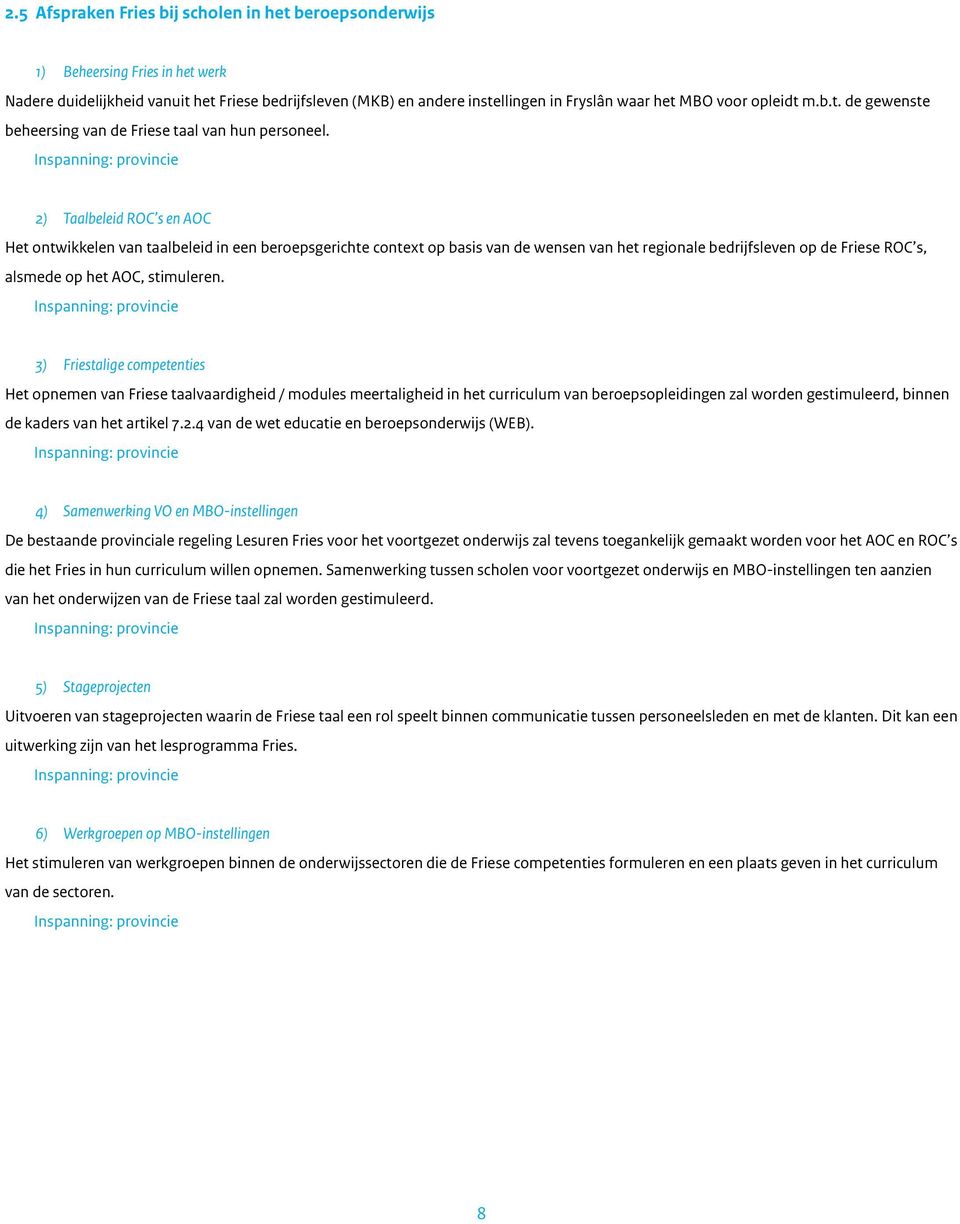 2) Taalbeleid ROC s en AOC Het ontwikkelen van taalbeleid in een beroepsgerichte context op basis van de wensen van het regionale bedrijfsleven op de Friese ROC s, alsmede op het AOC, stimuleren.