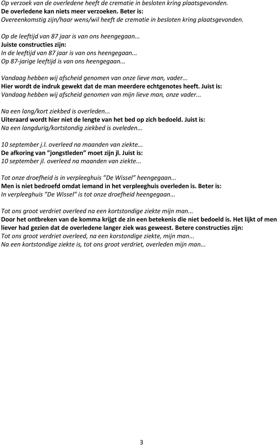 .. Juiste constructies zijn: In de leeftijd van 87 jaar is van ons heengegaan... Op 87-jarige leeftijd is van ons heengegaan... Vandaag hebben wij afscheid genomen van onze lieve man, vader.