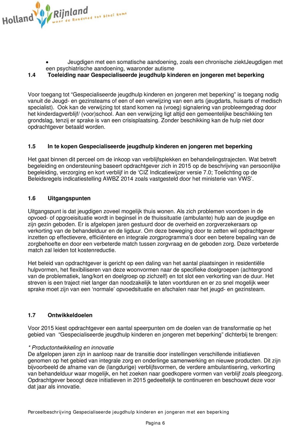 gezinsteams of een of een verwijzing van een arts (jeugdarts, huisarts of medisch specialist).