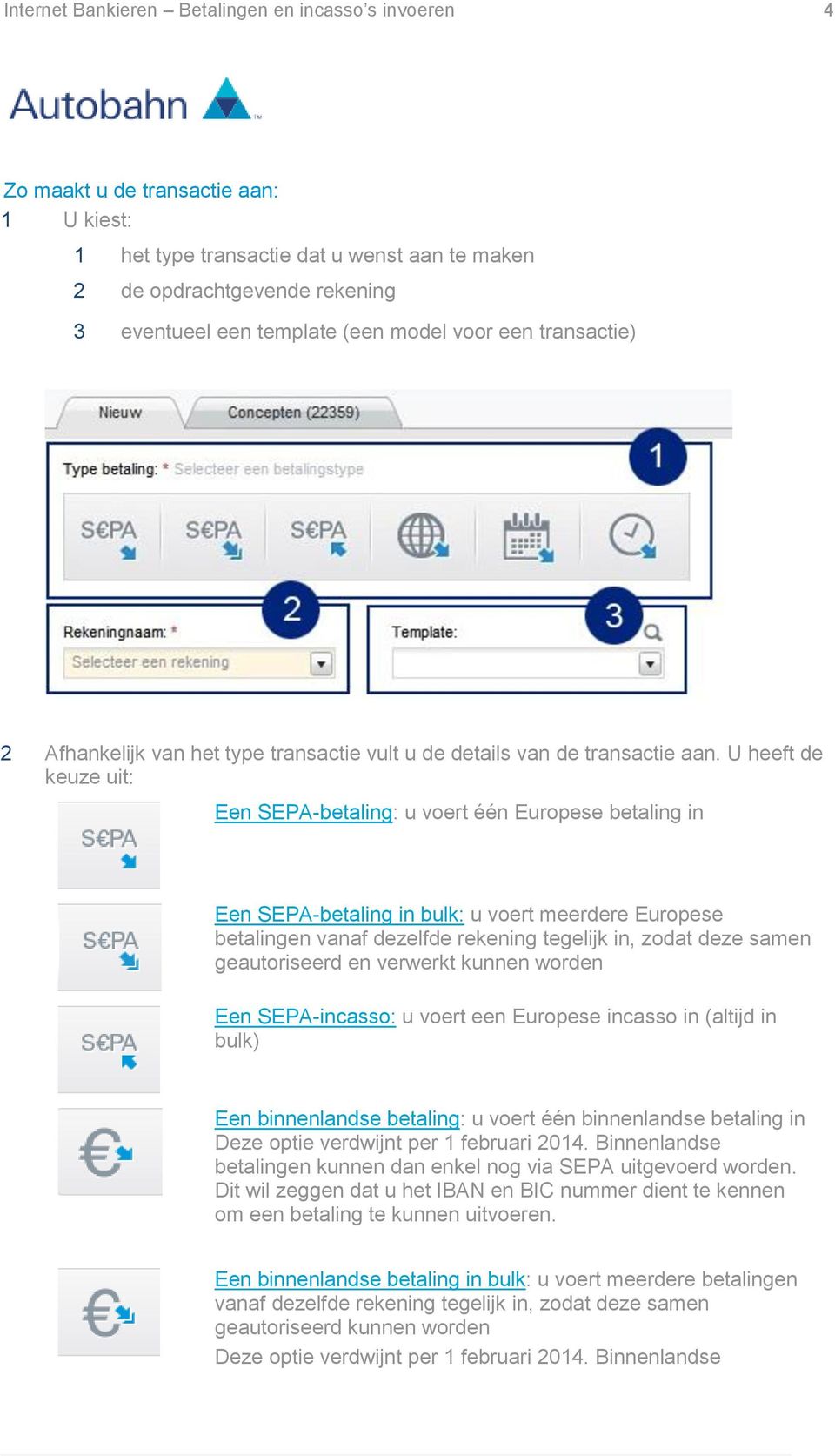 U heeft de keuze uit: Een SEPA-betaling: u voert één Europese betaling in Een SEPA-betaling in bulk: u voert meerdere Europese betalingen vanaf dezelfde rekening tegelijk in, zodat deze samen