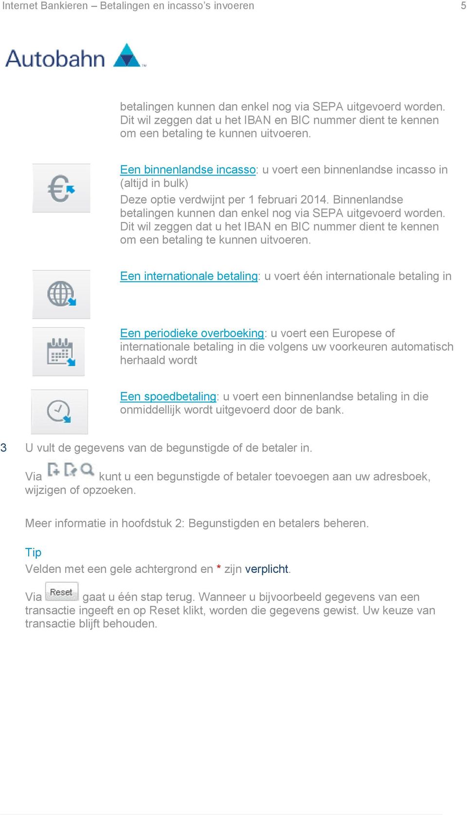 Een binnenlandse incasso: u voert een binnenlandse incasso in (altijd in bulk) Deze optie verdwijnt per 1 februari 2014. Binnenlandse betalingen kunnen dan enkel nog via SEPA uitgevoerd worden.