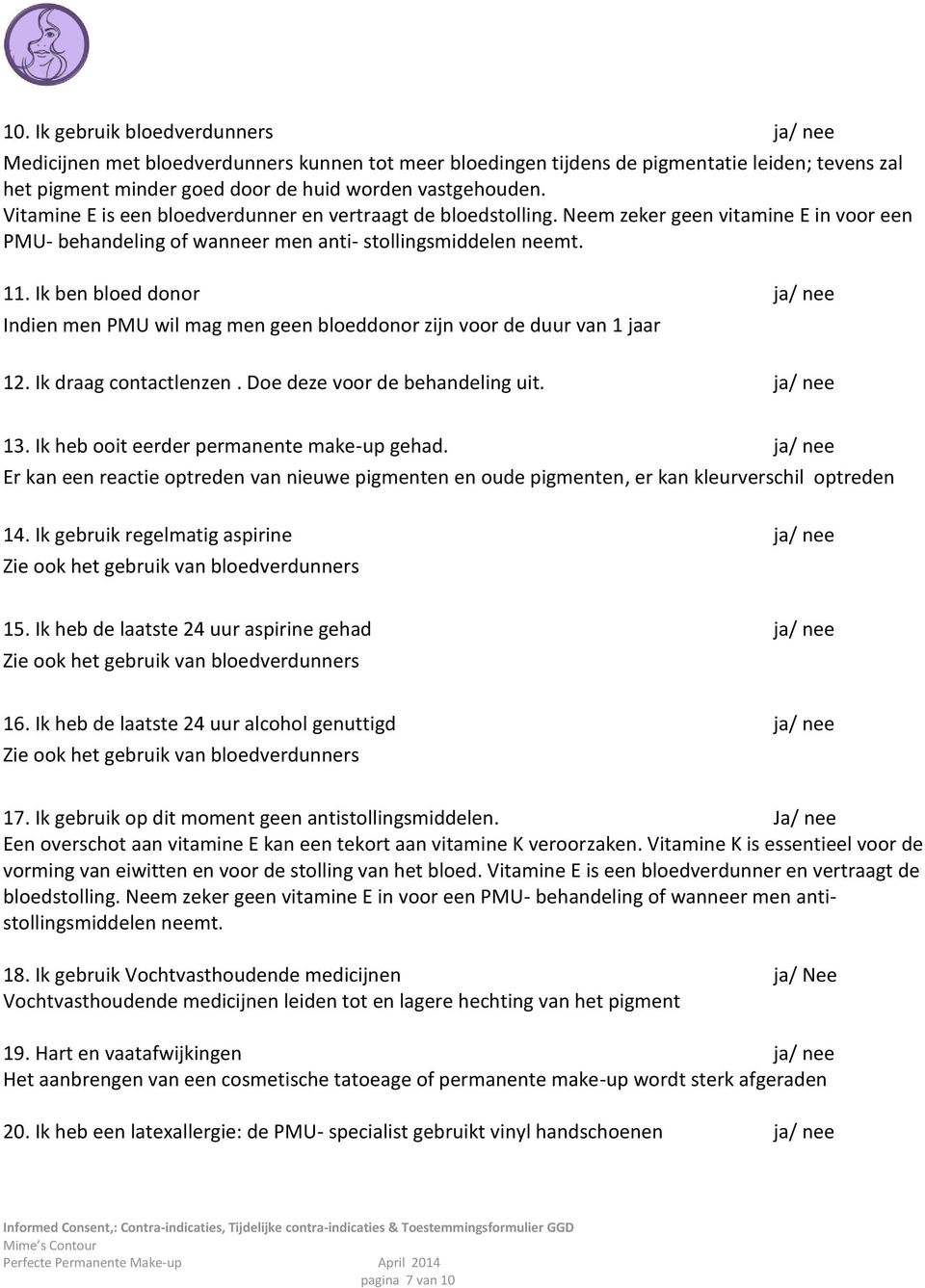 Ik ben bloed donor ja/ nee Indien men PMU wil mag men geen bloeddonor zijn voor de duur van 1 jaar 12. Ik draag contactlenzen. Doe deze voor de behandeling uit. ja/ nee 13.