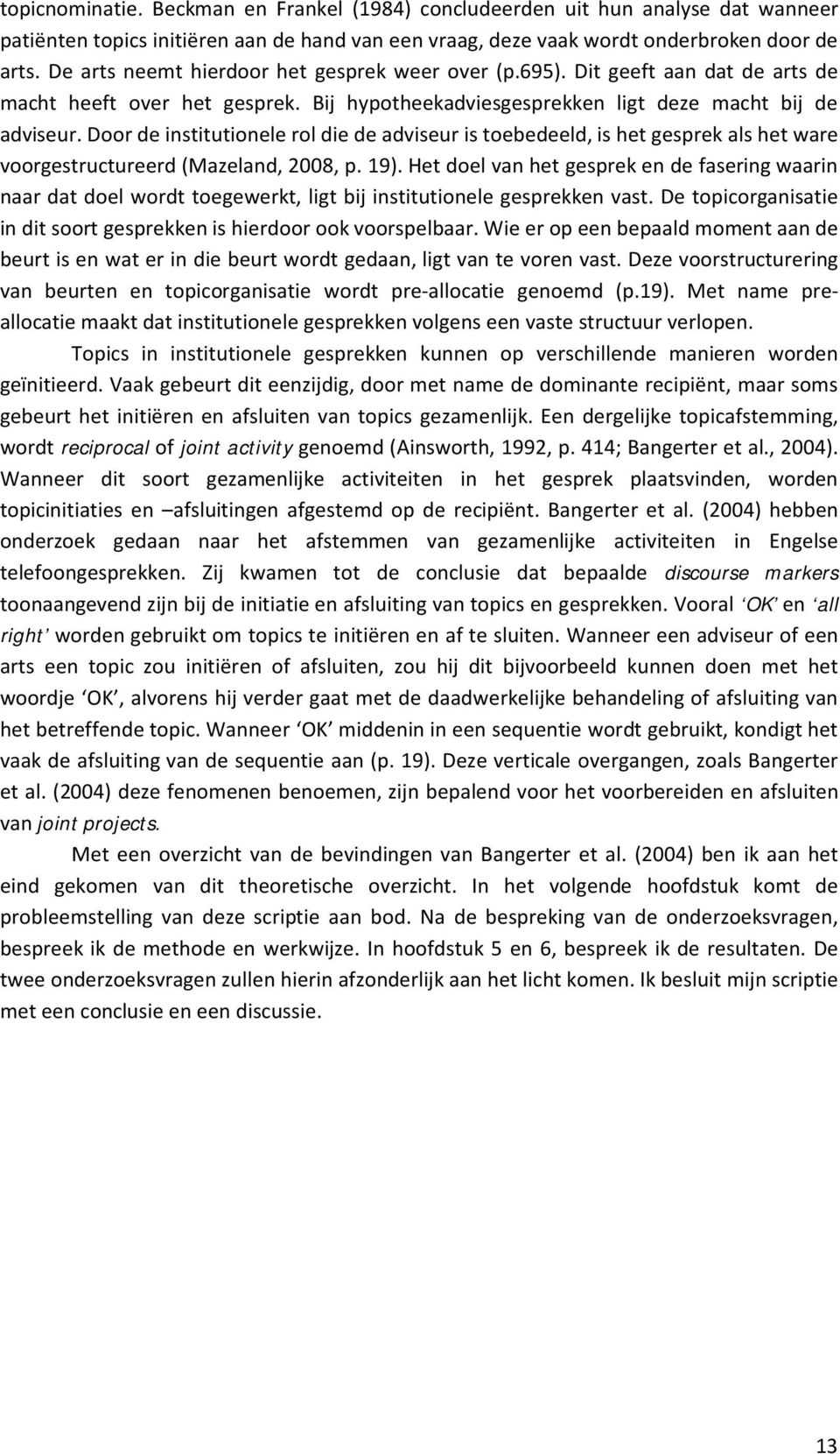 Door de institutionele rol die de adviseur is toebedeeld, is het gesprek als het ware voorgestructureerd (Mazeland, 2008, p. 19).