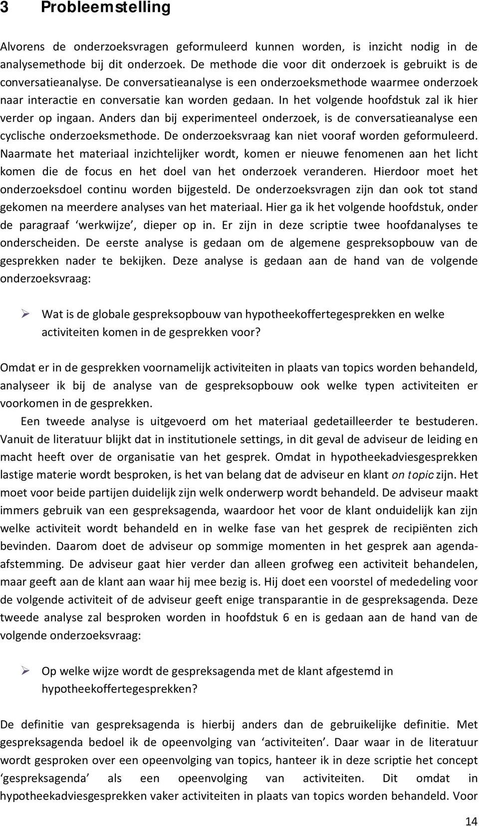 In het volgende hoofdstuk zal ik hier verder op ingaan. Anders dan bij experimenteel onderzoek, is de conversatieanalyse een cyclische onderzoeksmethode.