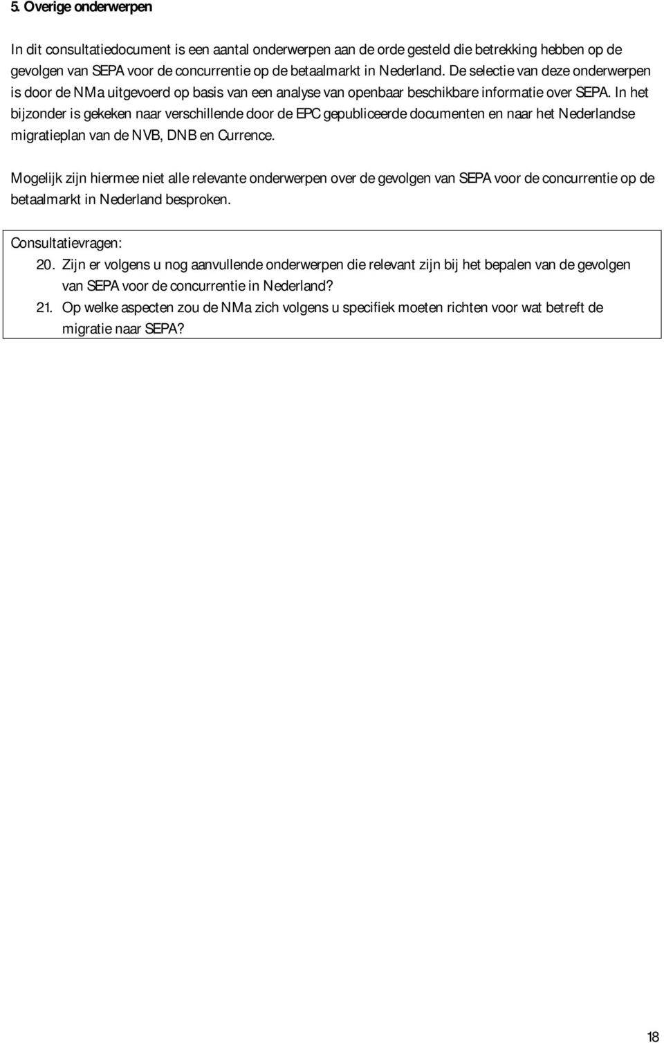 In het bijzonder is gekeken naar verschillende door de EPC gepubliceerde documenten en naar het Nederlandse migratieplan van de NVB, DNB en Currence.