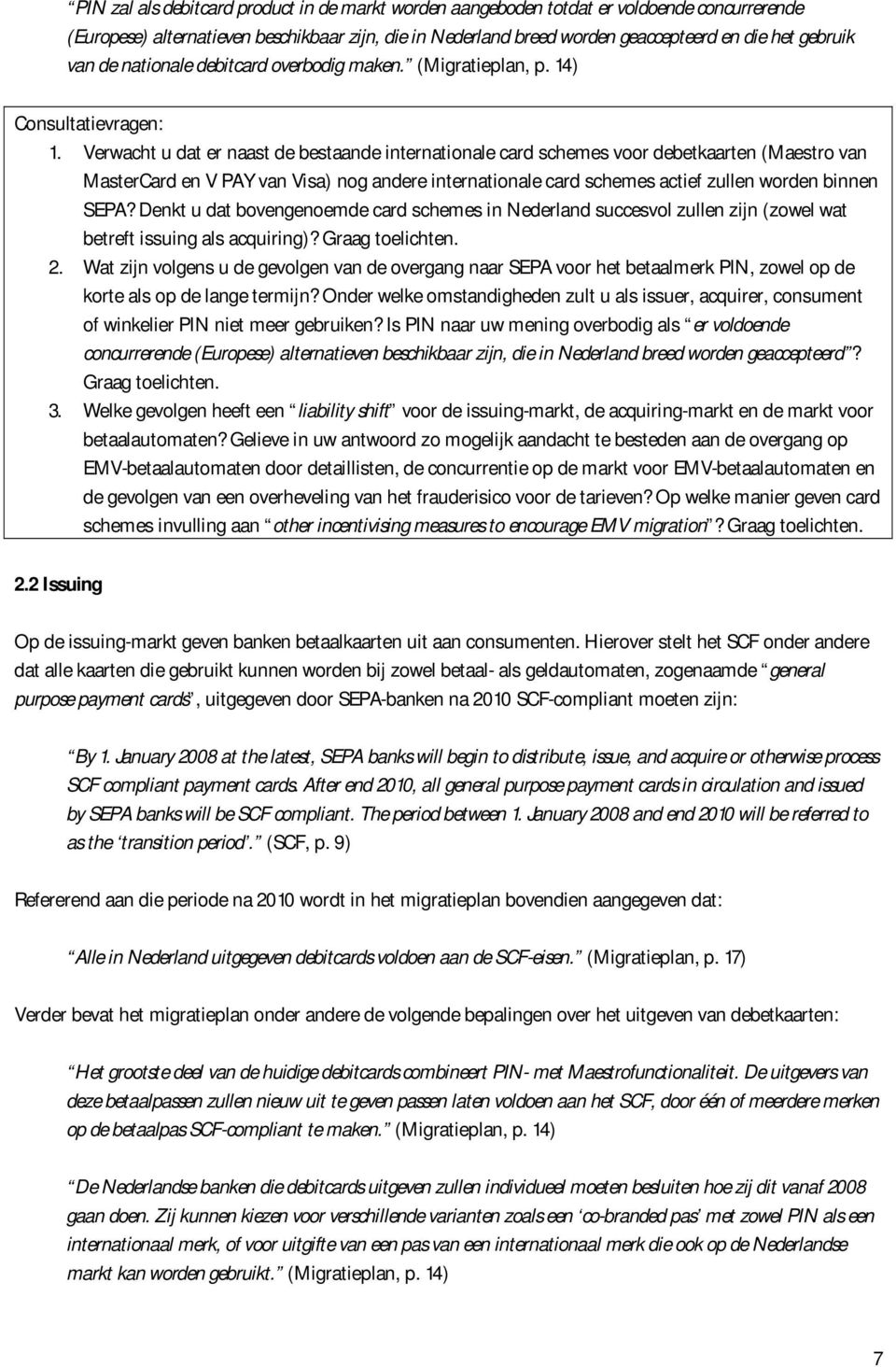 Verwacht u dat er naast de bestaande internationale card schemes voor debetkaarten (Maestro van MasterCard en V PAY van Visa) nog andere internationale card schemes actief zullen worden binnen SEPA?